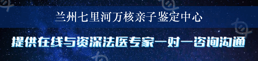 兰州七里河万核亲子鉴定中心